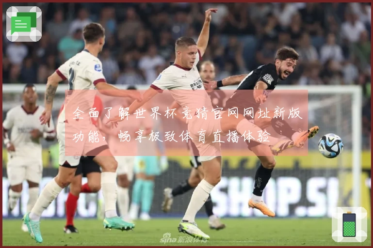 全面了解世界杯竞猜官网网址新版功能，畅享极致体育直播体验