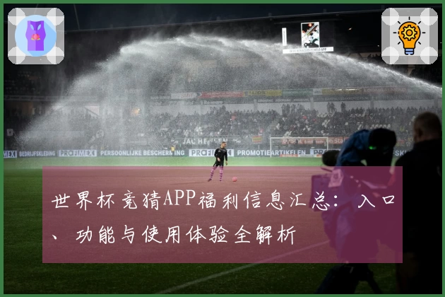 世界杯竞猜APP福利信息汇总：入口、功能与使用体验全解析