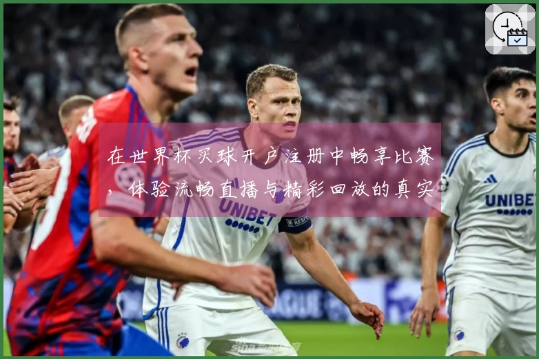 在世界杯买球开户注册中畅享比赛，体验流畅直播与精彩回放的真实感受